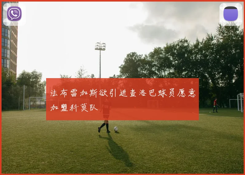 法布雷加斯欲引进查洛巴球员愿意加盟科莫队
